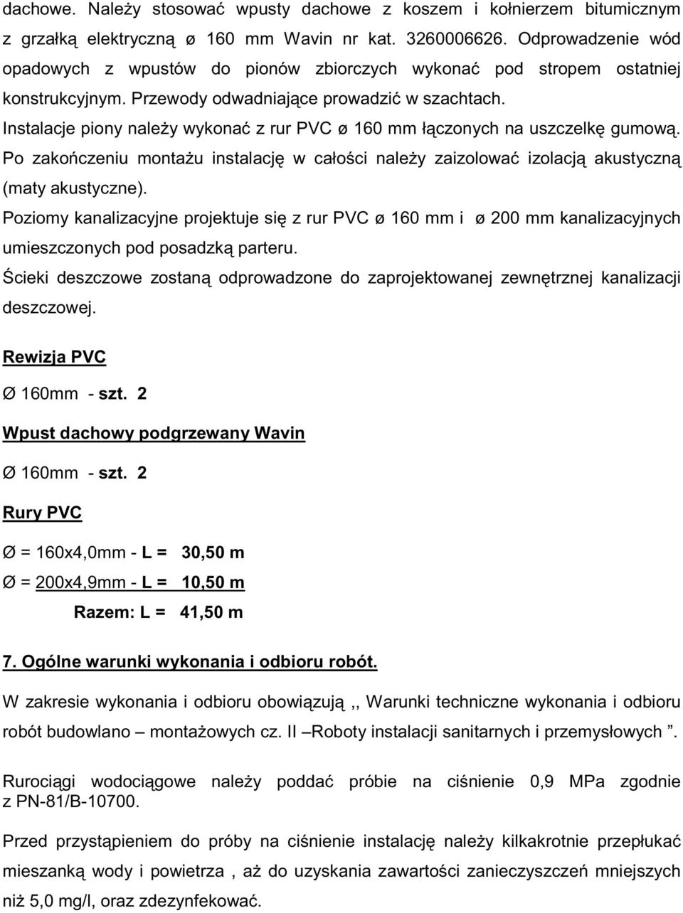 Instalacje piony nale y wykona z rur PVC ø 160 mm ł czonych na uszczelk gumow. Po zako czeniu monta u instalacj w cało ci nale y zaizolowa izolacj akustyczn (maty akustyczne).