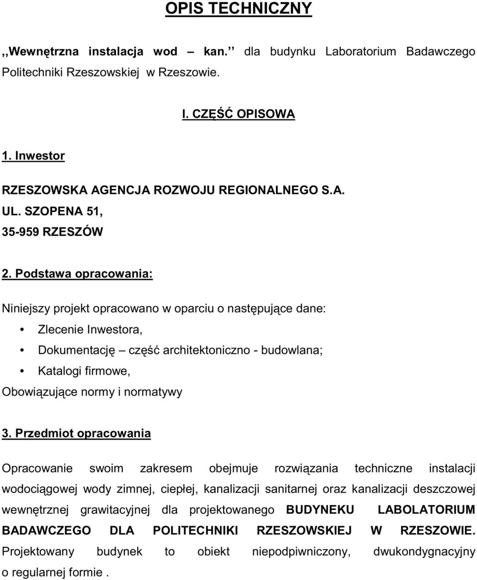 Podstawa opracowania: Niniejszy projekt opracowano w oparciu o nast puj ce dane: Zlecenie Inwestora, Dokumentacj cz architektoniczno - budowlana; Katalogi firmowe, Obowi zuj ce normy i normatywy 3.