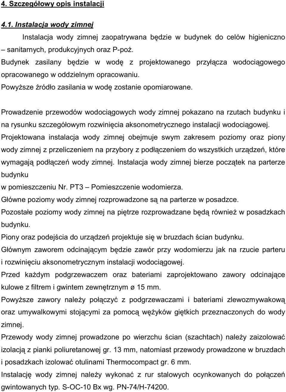 Prowadzenie przewodów wodoci gowych wody zimnej pokazano na rzutach budynku i na rysunku szczegółowym rozwini cia aksonometrycznego instalacji wodoci gowej.
