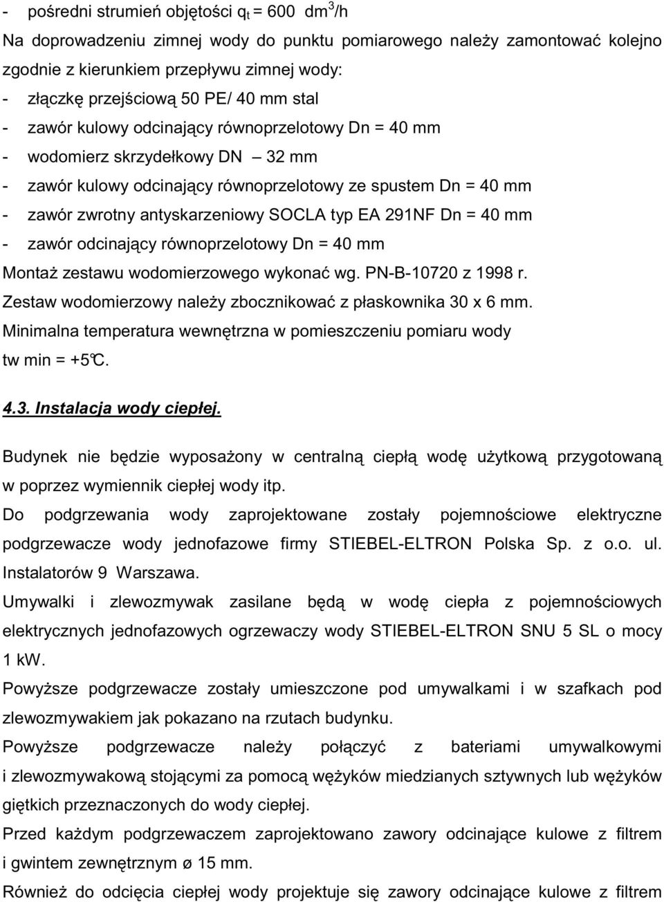 EA 291NF Dn = 40 mm - zawór odcinaj cy równoprzelotowy Dn = 40 mm Monta zestawu wodomierzowego wykona wg. PN-B-10720 z 1998 r. Zestaw wodomierzowy nale y zbocznikowa z płaskownika 30 x 6 mm.