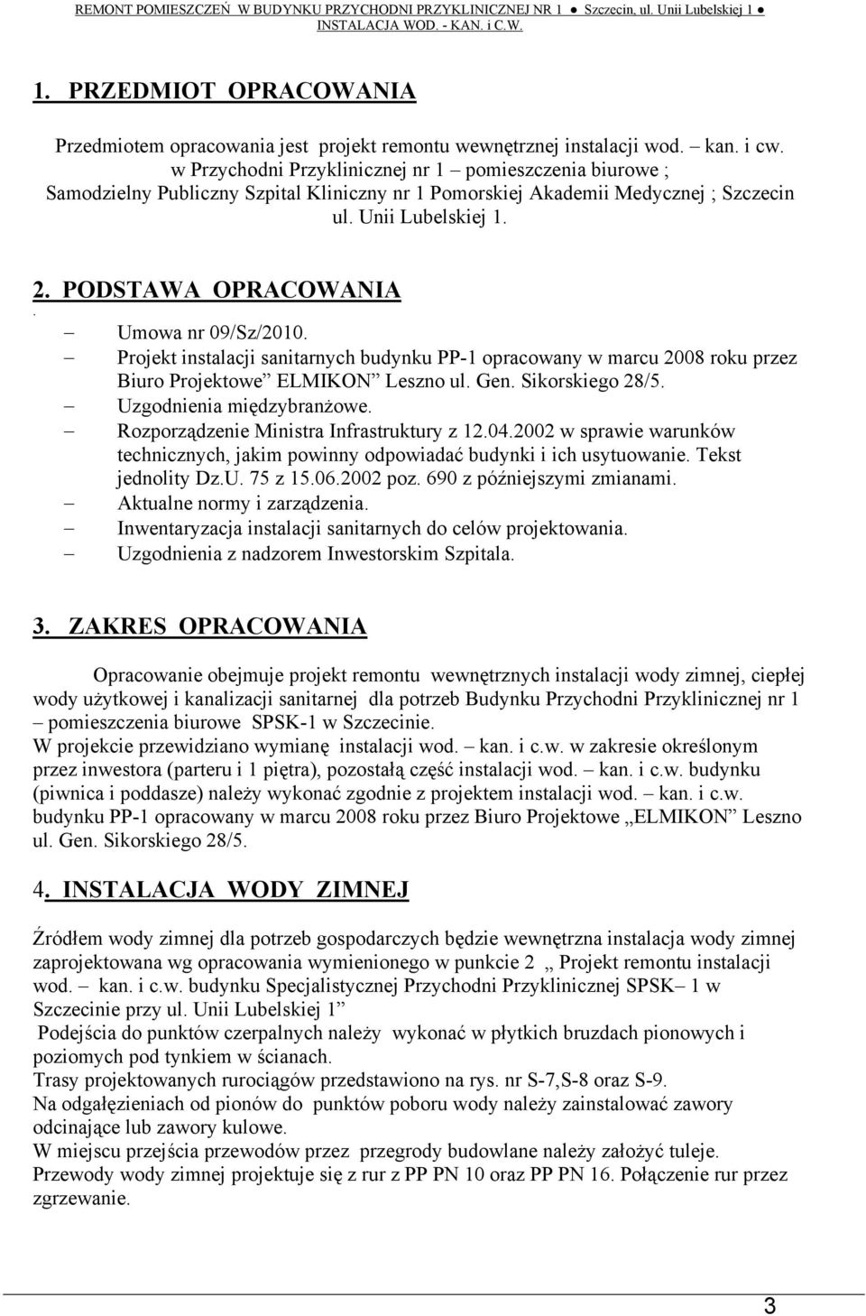 PODSTAWA OPRACOWANIA. Umowa nr 09/Sz/2010. Projekt instalacji sanitarnych budynku PP-1 opracowany w marcu 2008 roku przez Biuro Projektowe ELMIKON Leszno ul. Gen. Sikorskiego 28/5.