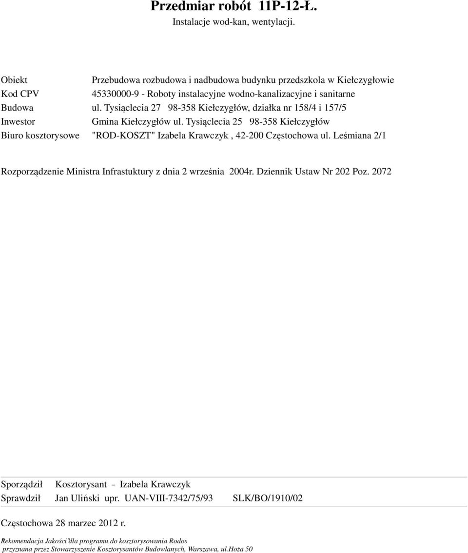 Tysiąclecia 25 98-358 Kiełczygłów Biuro kosztorysowe "ROD-KOSZT" Izabela Krawczyk, 42-200 Częstochowa ul. Leśmiana 2/1 Rozporządzenie Ministra Infrastuktury z dnia 2 września 2004r.