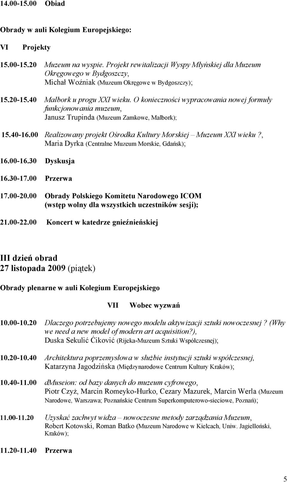 O konieczności wypracowania nowej formuły funkcjonowania muzeum, Janusz Trupinda (Muzeum Zamkowe, Malbork); 15.40-16.00 Realizowany projekt Ośrodka Kultury Morskiej Muzeum XXI wieku?