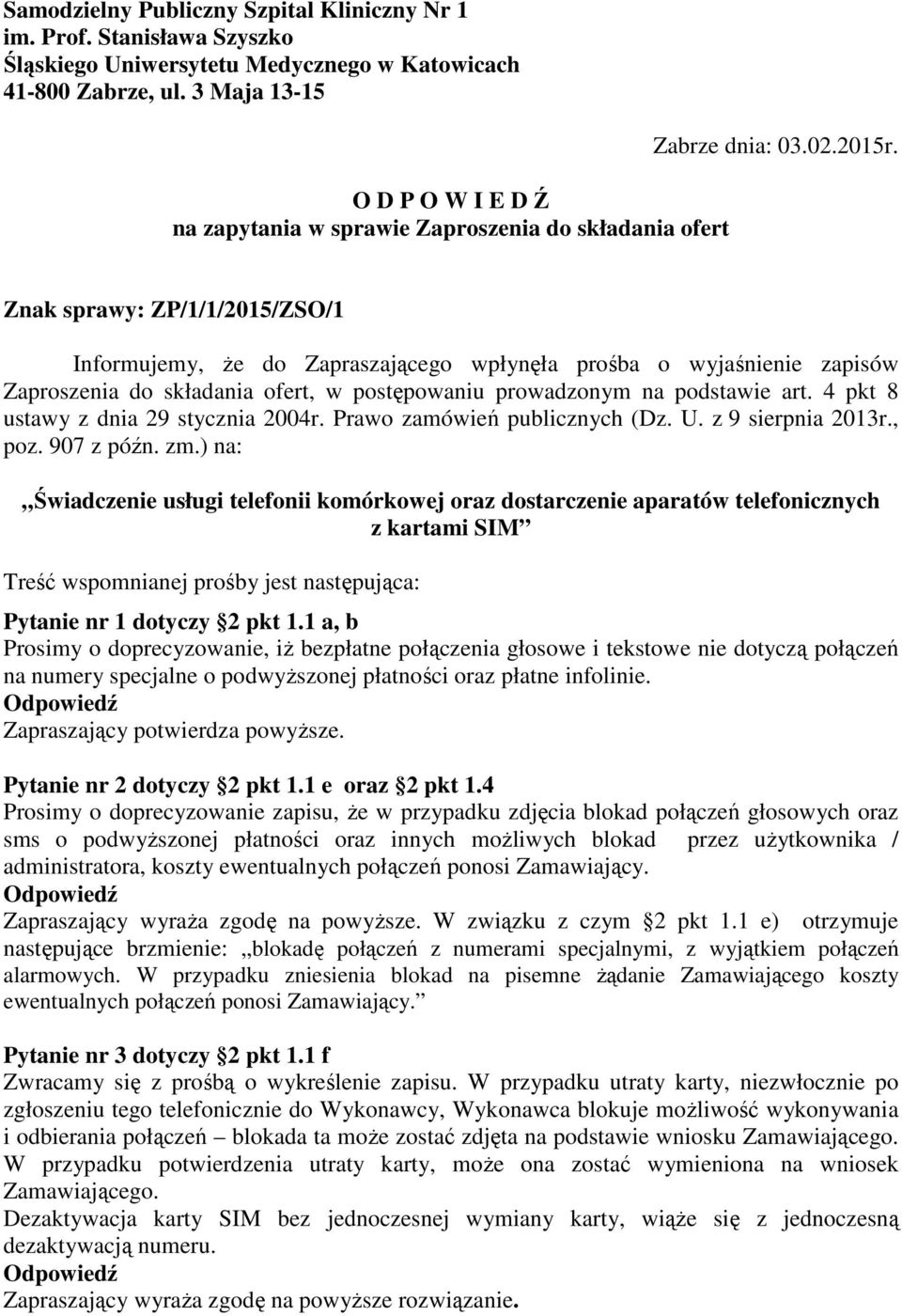 Znak sprawy: ZP/1/1/2015/ZSO/1 Informujemy, że do Zapraszającego wpłynęła prośba o wyjaśnienie zapisów Zaproszenia do składania ofert, w postępowaniu prowadzonym na podstawie art.