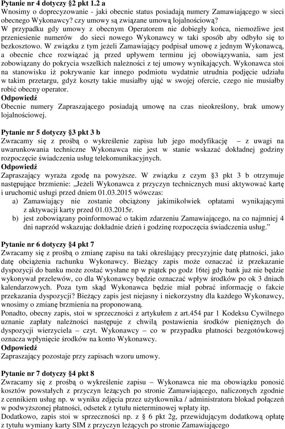 W związku z tym jeżeli Zamawiający podpisał umowę z jednym Wykonawcą, a obecnie chce rozwiązać ją przed upływem terminu jej obowiązywania, sam jest zobowiązany do pokrycia wszelkich należności z tej