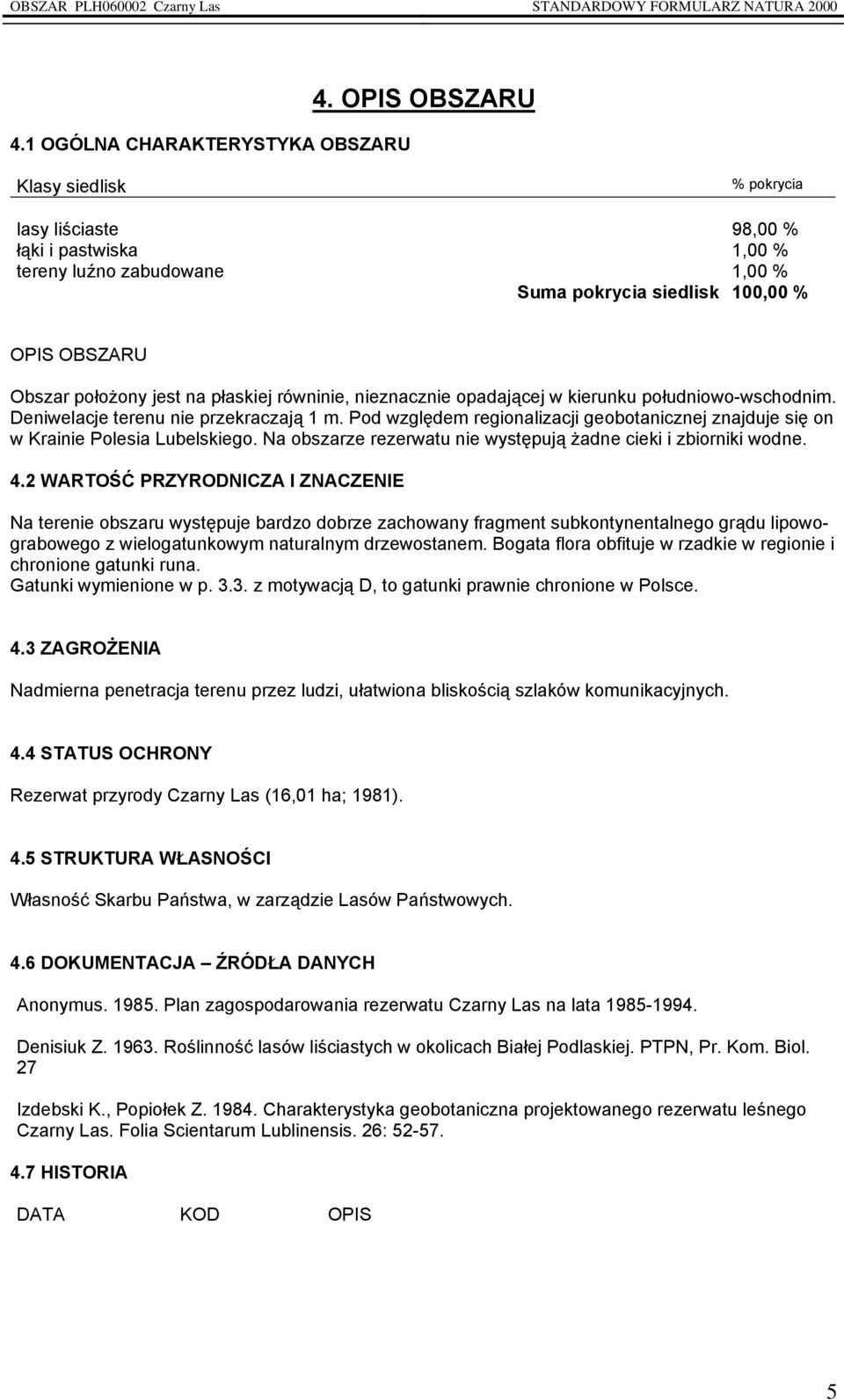 równinie, nieznacznie opadającej w kierunku południowo-wschodnim. Deniwelacje terenu nie przekraczają 1 m. Pod względem regionalizacji geobotanicznej znajduje się on w Krainie Polesia Lubelskiego.