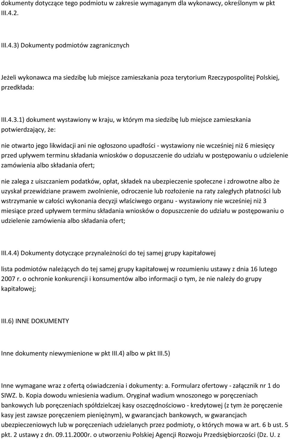 Dokumenty podmiotów zagranicznych Jeżeli wykonawca ma siedzibę lub miejsce zamieszkania poza terytorium Rzeczypospolitej Polskiej, przedkłada: III.4.3.