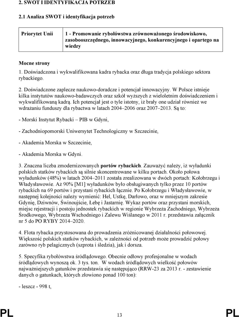 Doświadczona i wykwalifikowana kadra rybacka oraz długa tradycja polskiego sektora rybackiego. 2. Doświadczone zaplecze naukowo-doradcze i potencjał innowacyjny.