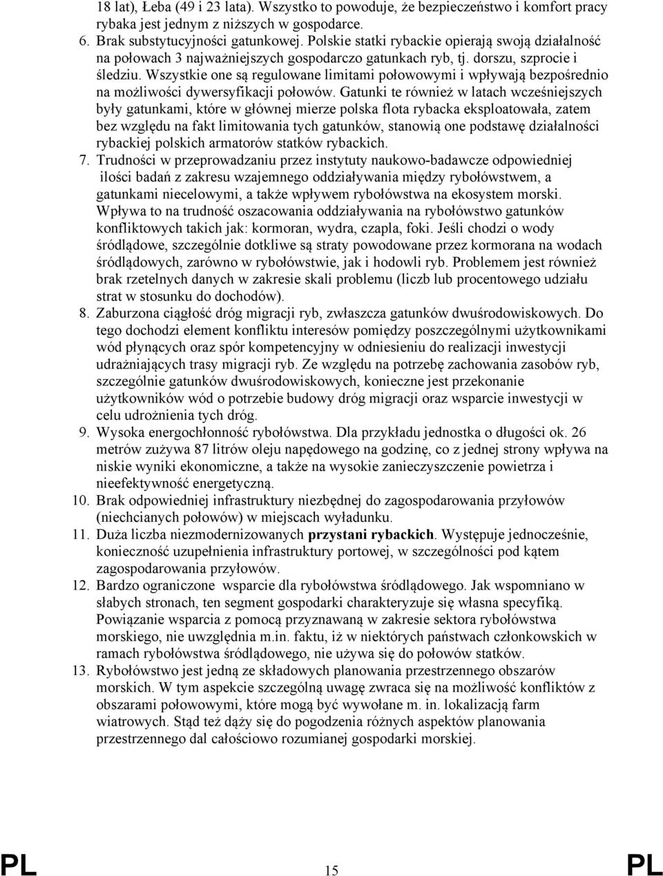 Wszystkie one są regulowane limitami połowowymi i wpływają bezpośrednio na możliwości dywersyfikacji połowów.