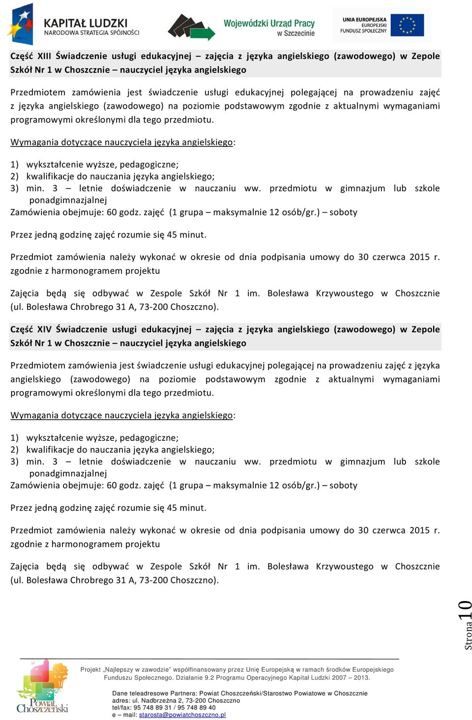Wymagania dotyczące nauczyciela języka angielskiego: 1) wykształcenie wyższe, pedagogiczne; 2) kwalifikacje do nauczania języka angielskiego; 3) min. 3 letnie doświadczenie w nauczaniu ww.