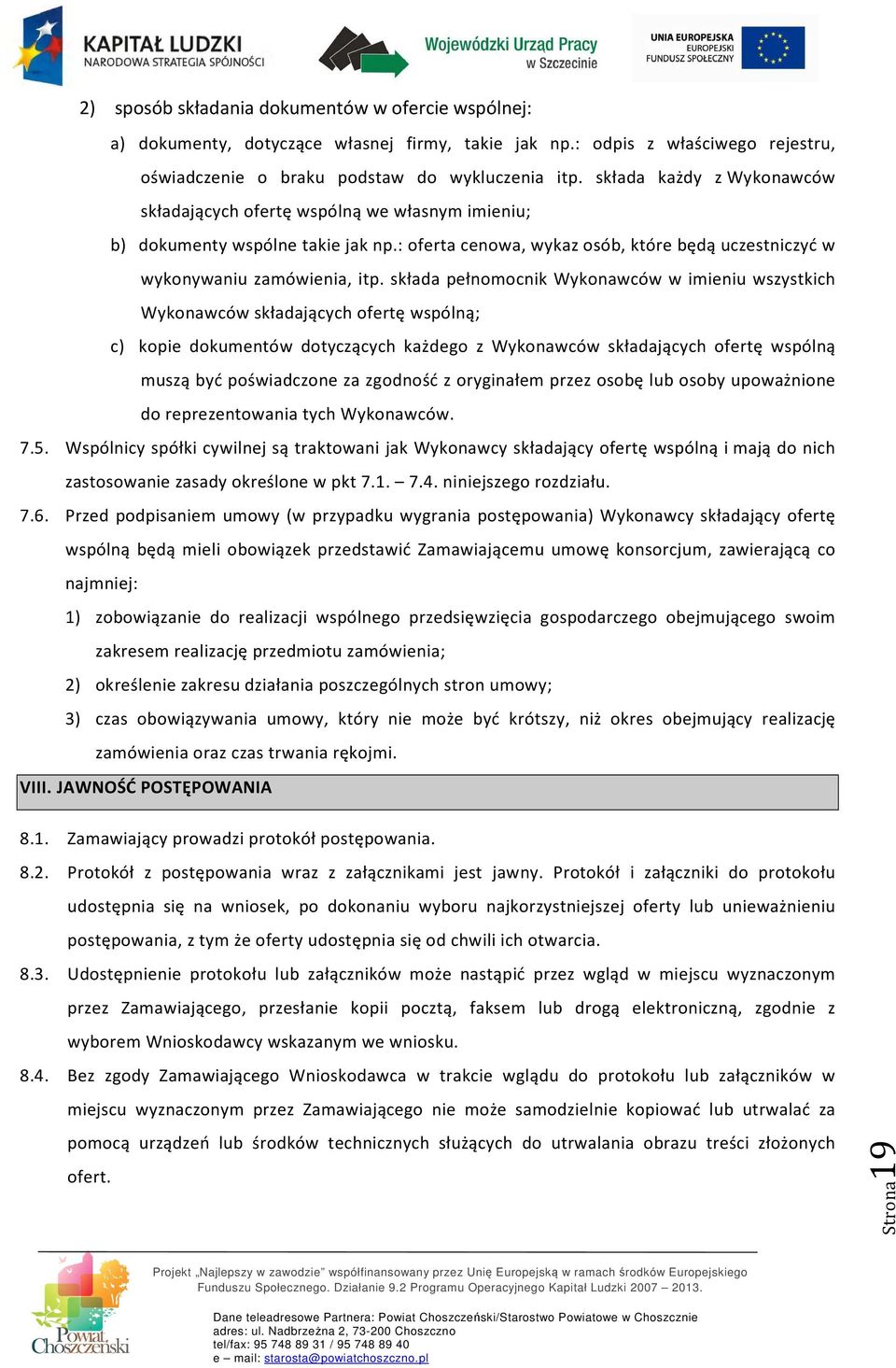 składa pełnomocnik Wykonawców w imieniu wszystkich Wykonawców składających ofertę wspólną; c) kopie dokumentów dotyczących każdego z Wykonawców składających ofertę wspólną muszą być poświadczone za