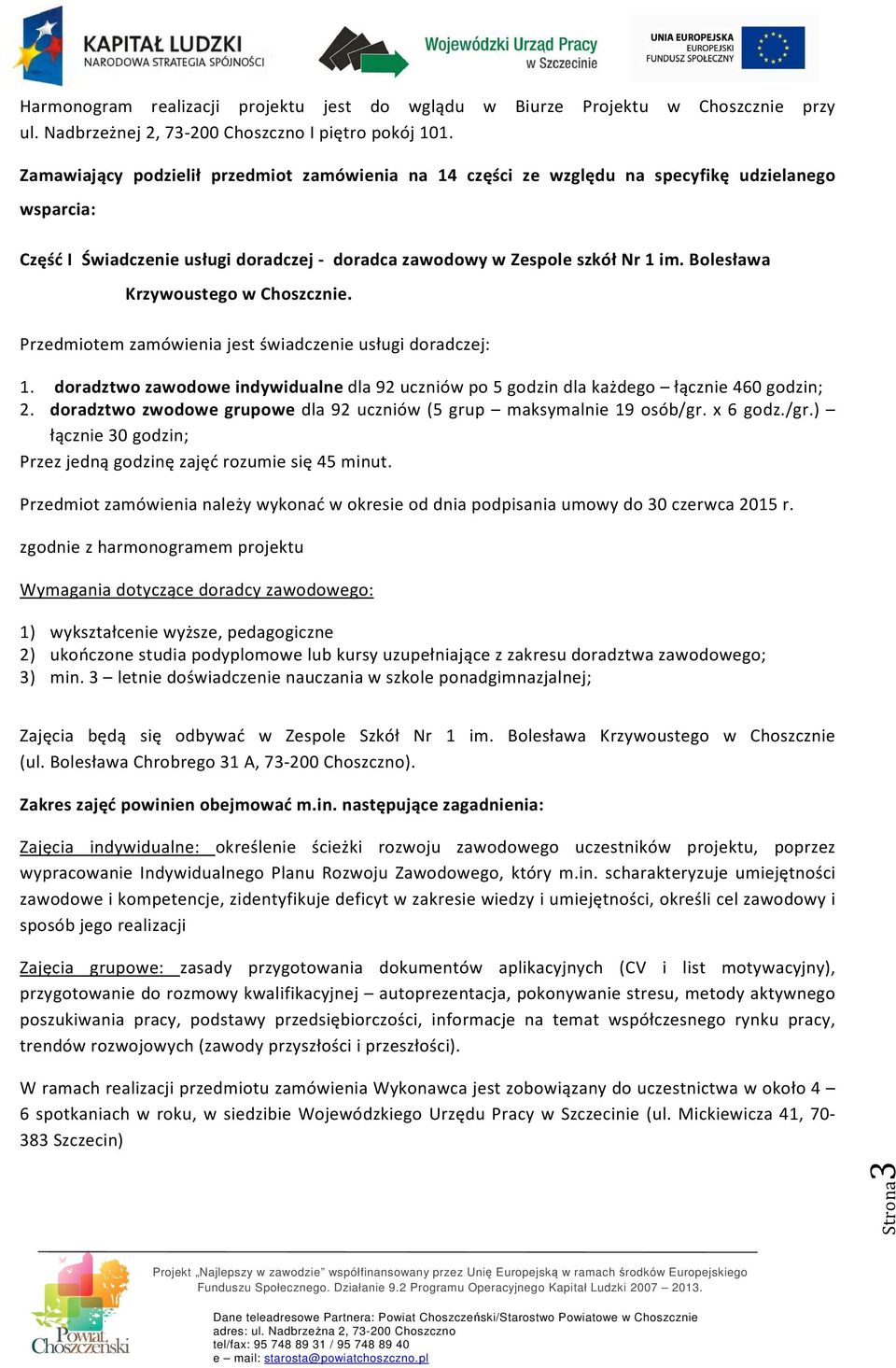 Bolesława Krzywoustego w Choszcznie. Przedmiotem zamówienia jest świadczenie usługi doradczej: 1. doradztwo zawodowe indywidualne dla 92 uczniów po 5 godzin dla każdego łącznie 460 godzin; 2.