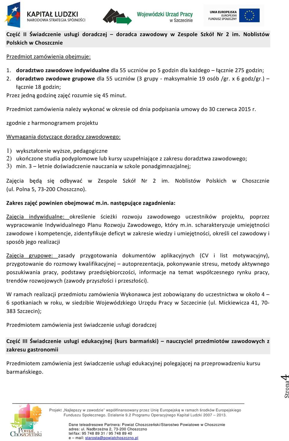 ) łącznie 18 godzin; Przez jedną godzinę zajęć rozumie się 45 minut. Przedmiot zamówienia należy wykonać w okresie od dnia podpisania umowy do 30 czerwca 2015 r.