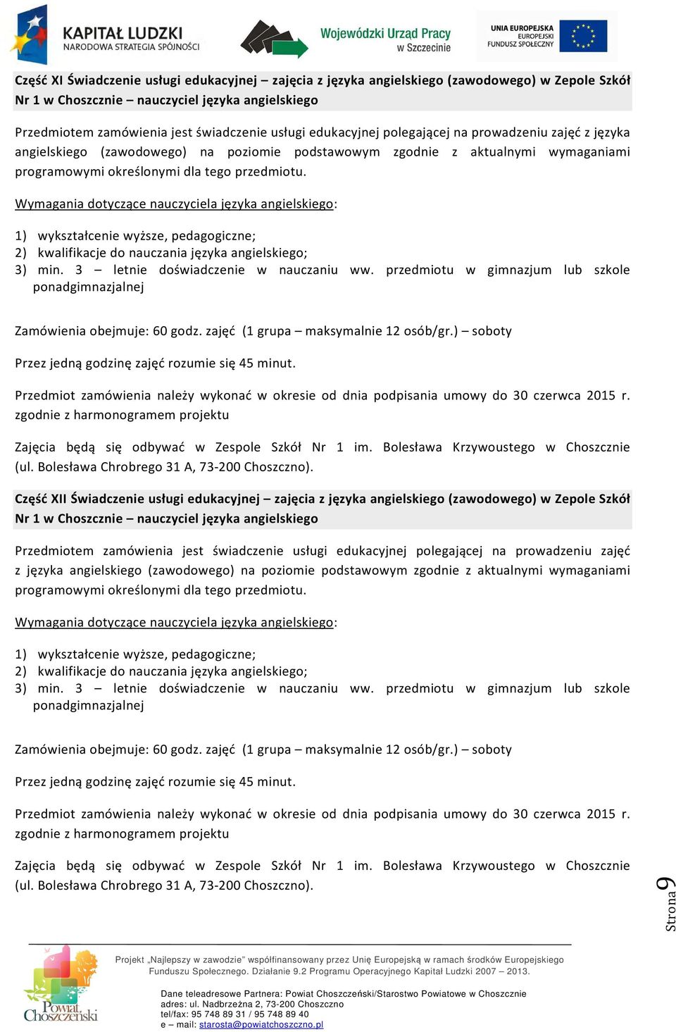 Wymagania dotyczące nauczyciela języka angielskiego: 1) wykształcenie wyższe, pedagogiczne; 2) kwalifikacje do nauczania języka angielskiego; 3) min. 3 letnie doświadczenie w nauczaniu ww.
