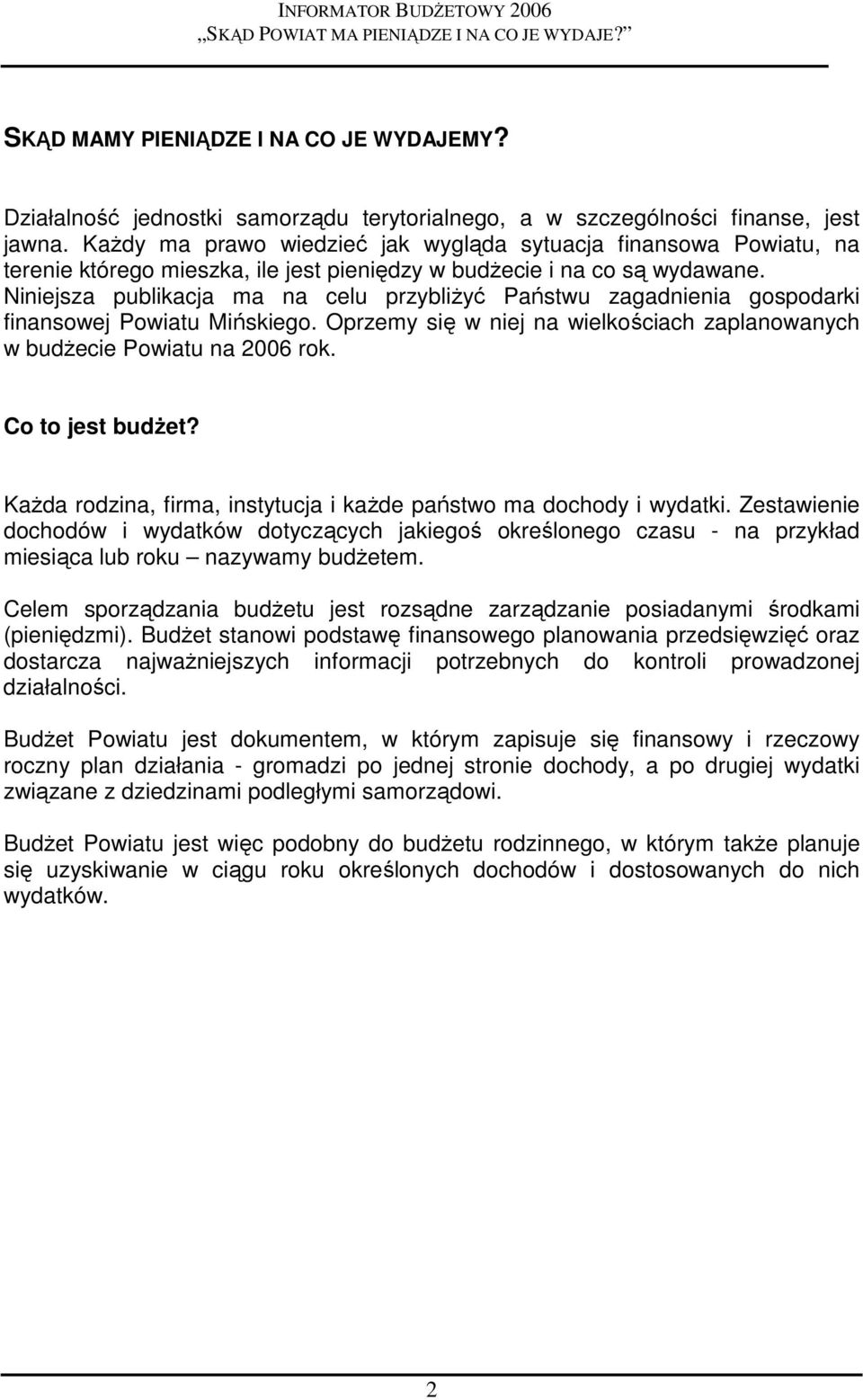 Niniejsza publikacja ma na celu przybliŝyć Państwu zagadnienia gospodarki finansowej Powiatu Mińskiego. Oprzemy się w niej na wielkościach zaplanowanych w budŝecie Powiatu na 2006 rok.