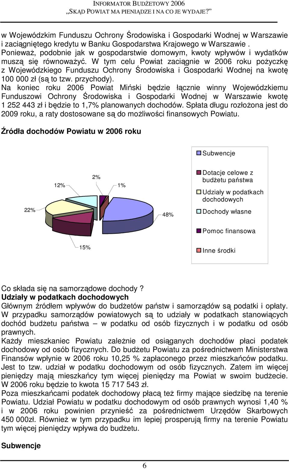 W tym celu Powiat zaciągnie w 2006 roku poŝyczkę z Wojewódzkiego Funduszu Ochrony Środowiska i Gospodarki Wodnej na kwotę 100 000 zł (są to tzw. przychody).