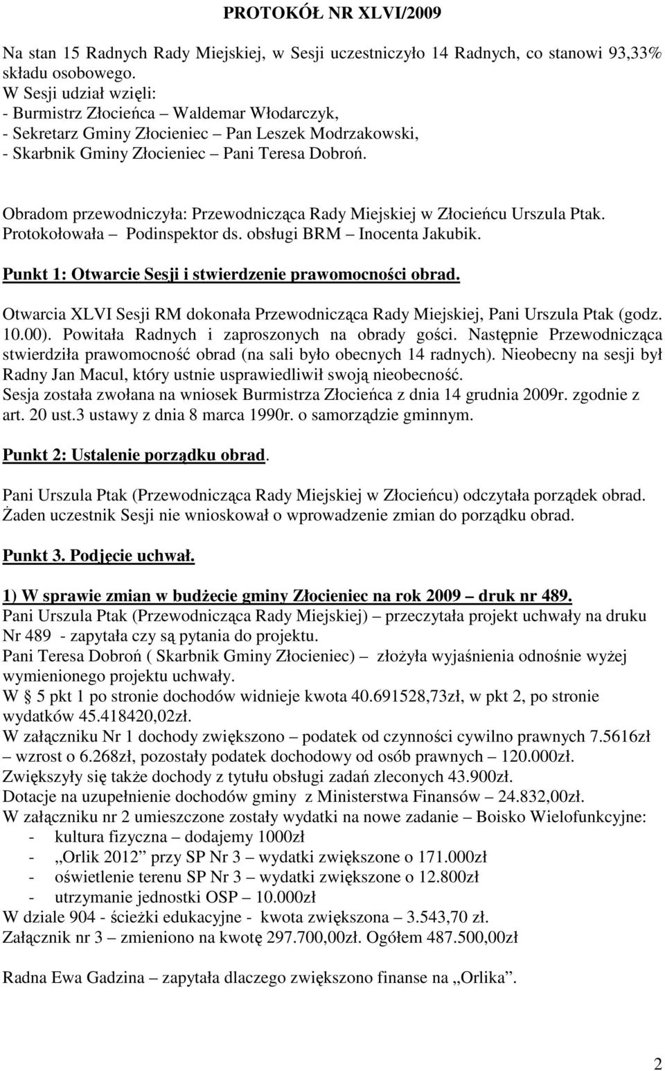 Obradom przewodniczyła: Przewodnicząca Rady Miejskiej w Złocieńcu Urszula Ptak. Protokołowała Podinspektor ds. obsługi BRM Inocenta Jakubik. Punkt 1: Otwarcie Sesji i stwierdzenie prawomocności obrad.