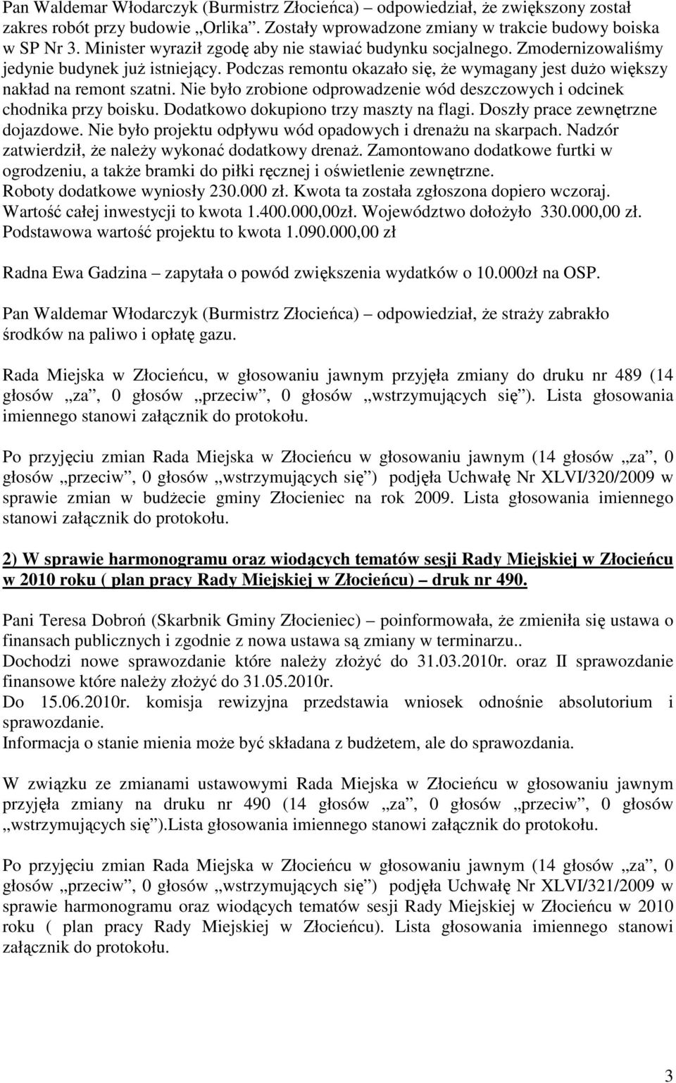 Nie było zrobione odprowadzenie wód deszczowych i odcinek chodnika przy boisku. Dodatkowo dokupiono trzy maszty na flagi. Doszły prace zewnętrzne dojazdowe.