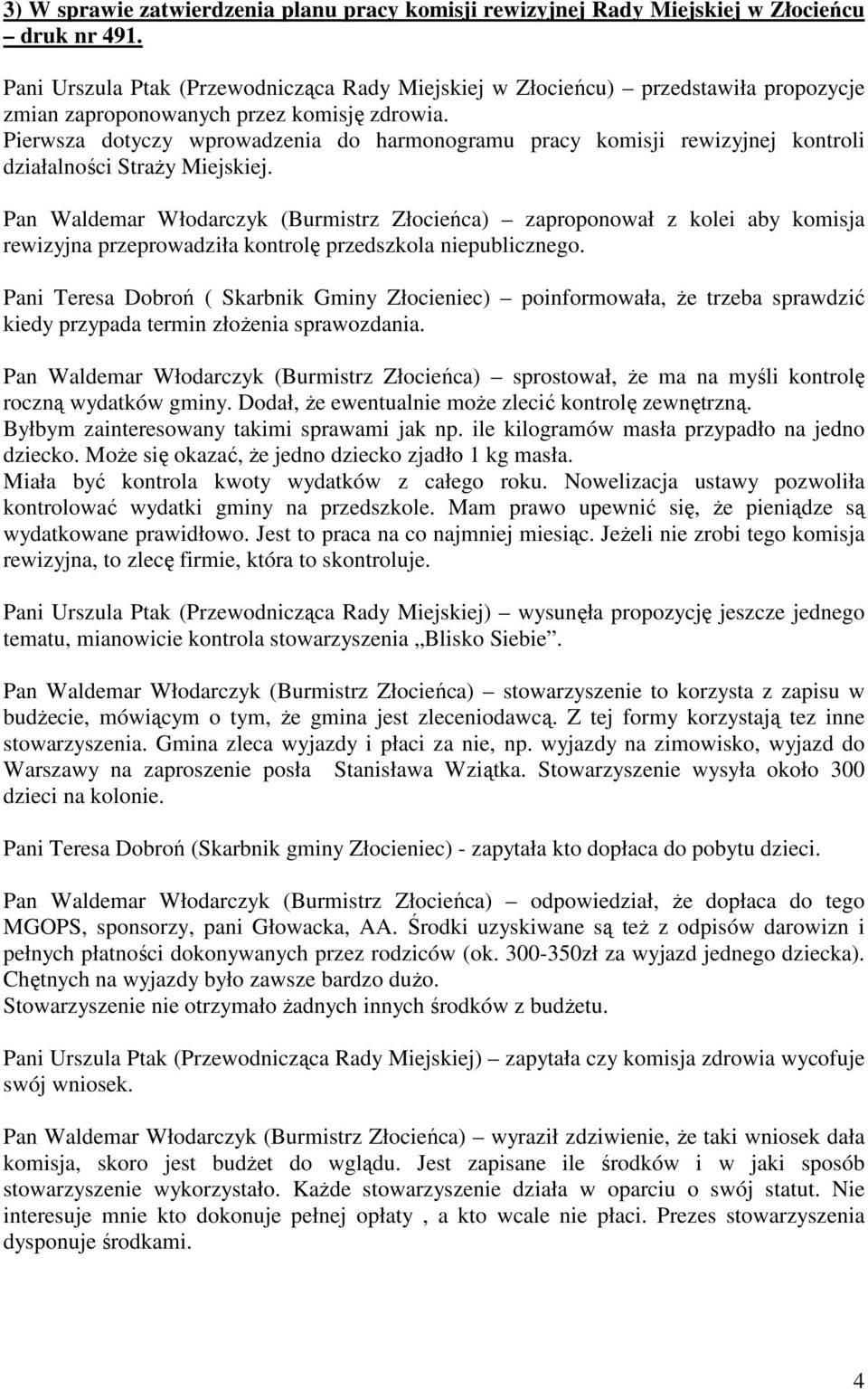 Pierwsza dotyczy wprowadzenia do harmonogramu pracy komisji rewizyjnej kontroli działalności Straży Miejskiej.