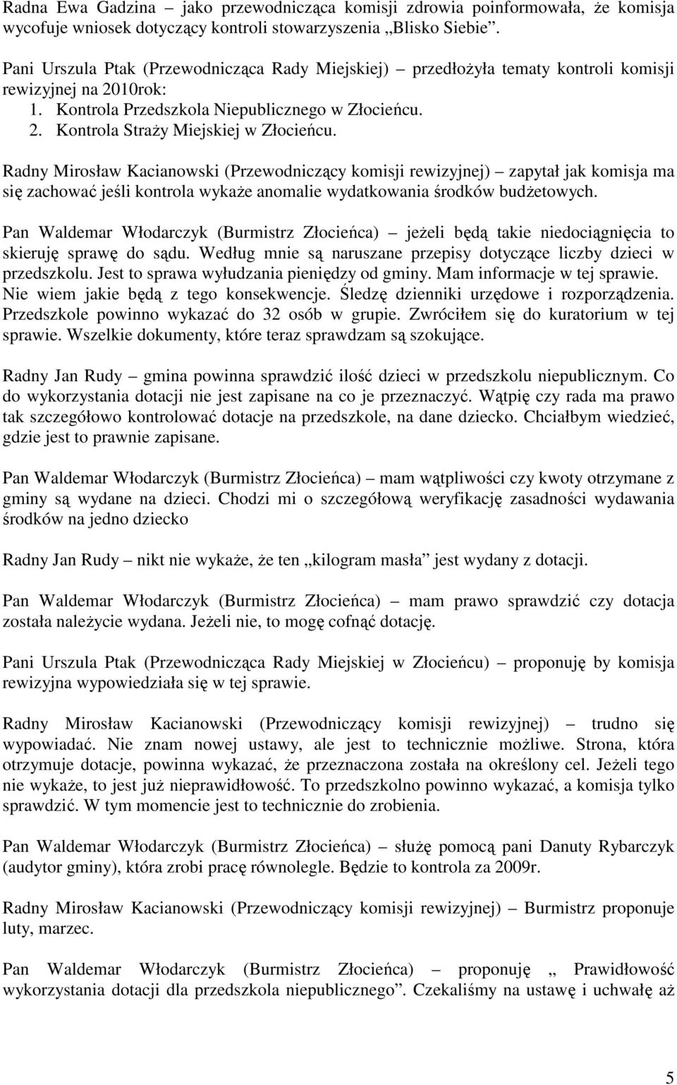 Radny Mirosław Kacianowski (Przewodniczący komisji rewizyjnej) zapytał jak komisja ma się zachować jeśli kontrola wykaże anomalie wydatkowania środków budżetowych.