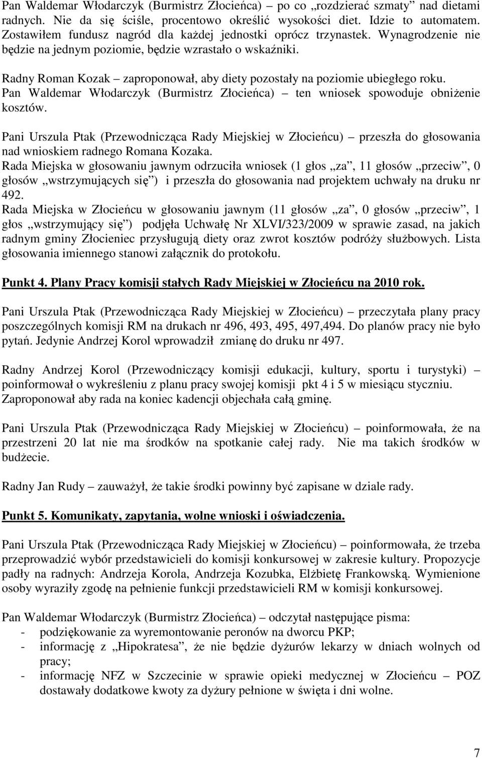 Radny Roman Kozak zaproponował, aby diety pozostały na poziomie ubiegłego roku. Pan Waldemar Włodarczyk (Burmistrz Złocieńca) ten wniosek spowoduje obniżenie kosztów.