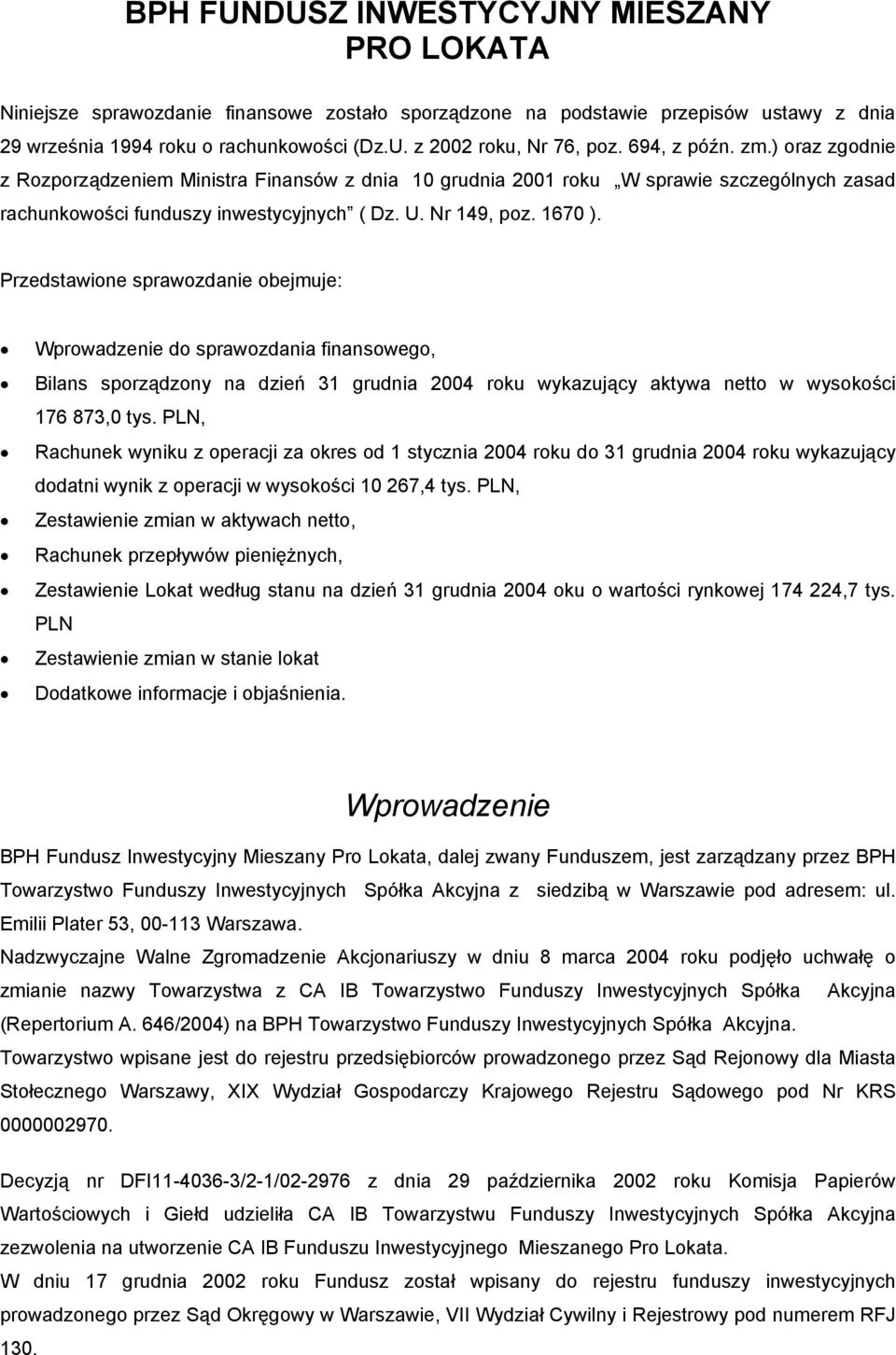 Przedstawione sprawozdanie obejmuje: Wprowadzenie do sprawozdania finansowego, Bilans sporządzony na dzień 31 grudnia 2004 roku wykazujący aktywa netto w wysokości 176 873,0 tys.