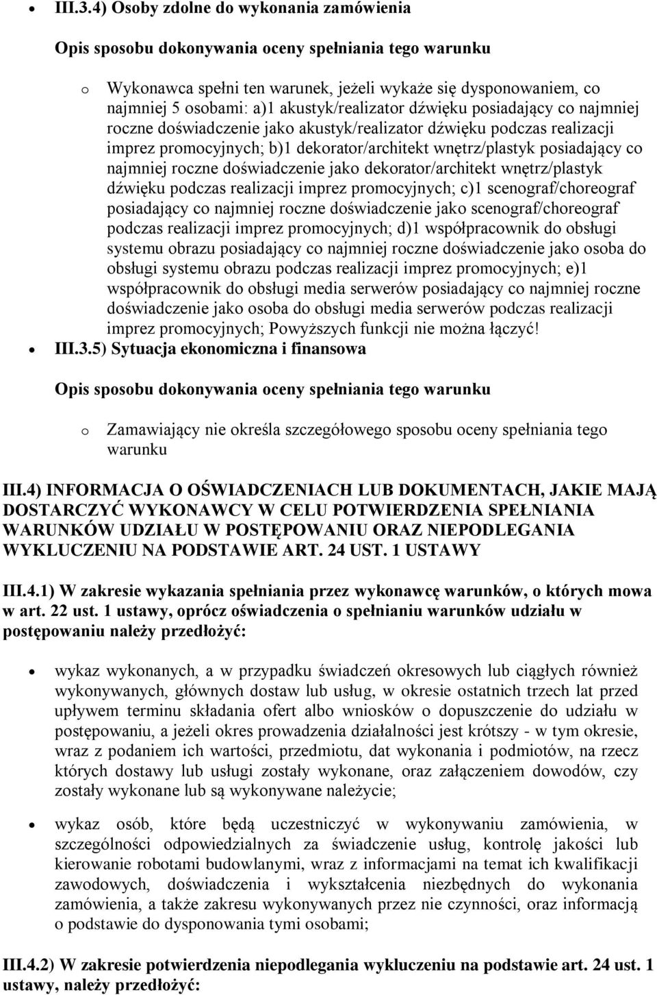 doświadczenie jako akustyk/realizator dźwięku podczas realizacji imprez promocyjnych; b)1 dekorator/architekt wnętrz/plastyk posiadający co najmniej roczne doświadczenie jako dekorator/architekt