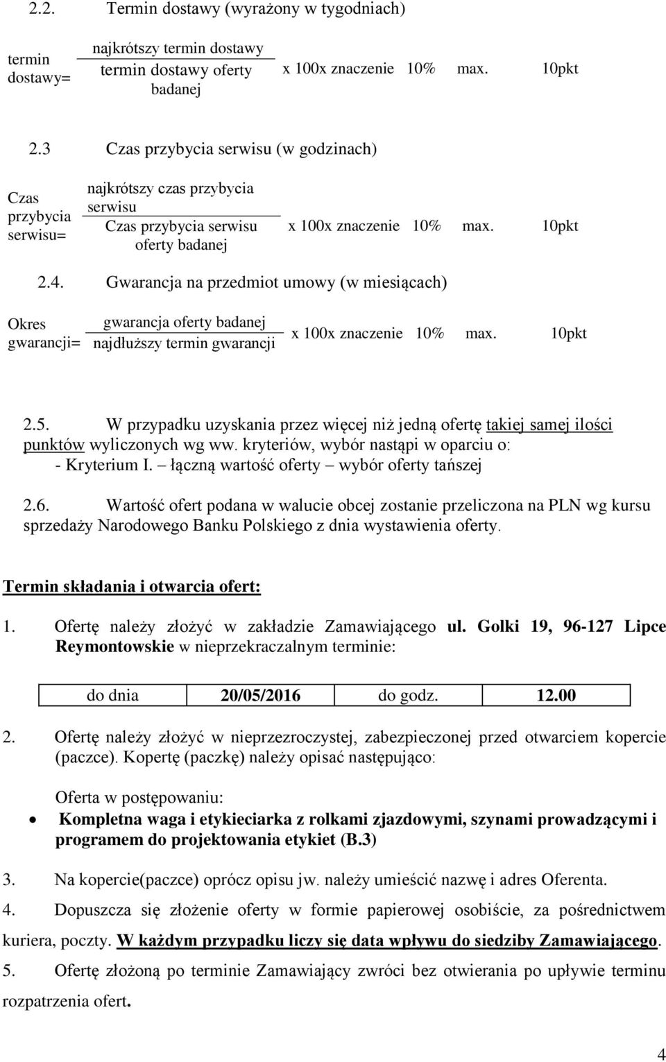 Gwarancja na przedmiot umowy (w miesiącach) Okres gwarancji= gwarancja oferty badanej najdłuższy termin gwarancji x 100x znaczenie 10% max. 10pkt 2.5.