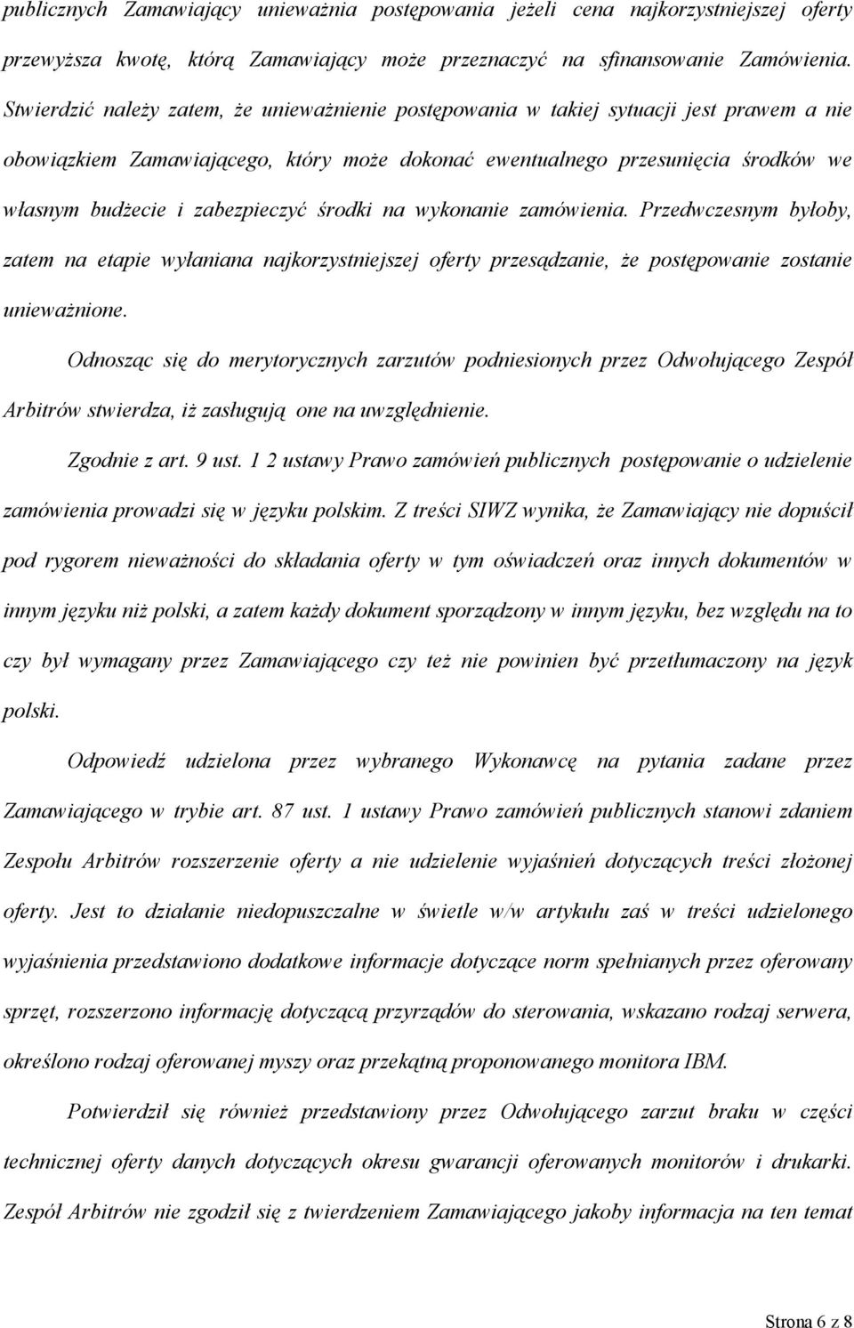 zabezpieczyć środki na wykonanie zamówienia. Przedwczesnym byłoby, zatem na etapie wyłaniana najkorzystniejszej oferty przesądzanie, że postępowanie zostanie unieważnione.