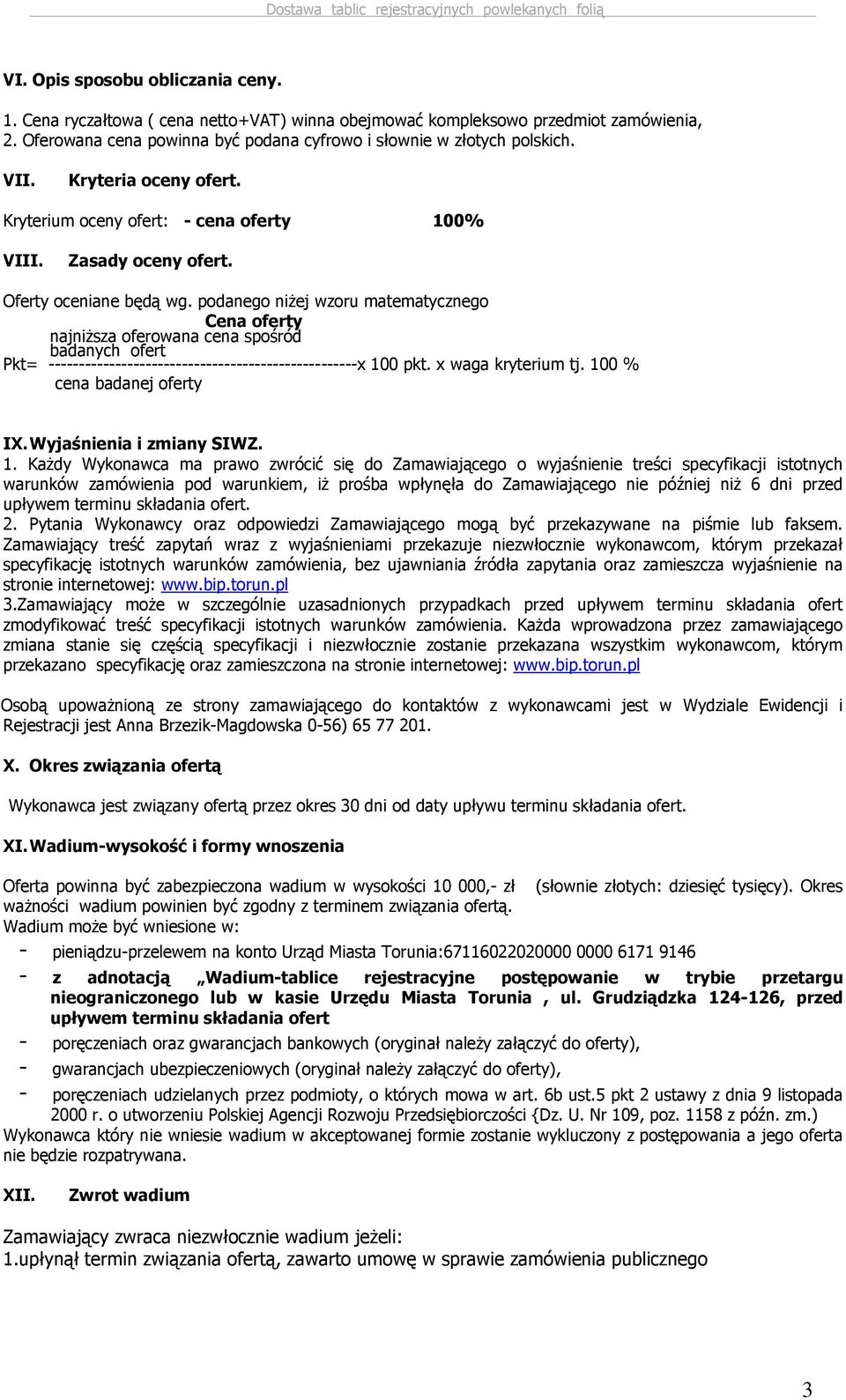 podanego niŝej wzoru matematycznego Cena oferty najniŝsza oferowana cena spośród badanych ofert Pkt= ---------------------------------------------------x 100 pkt. x waga kryterium tj.