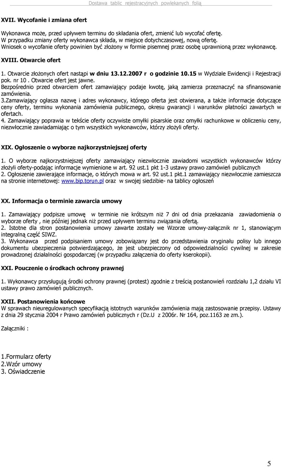15 w Wydziale Ewidencji i Rejestracji pok. nr 10. Otwarcie ofert jest jawne. Bezpośrednio przed otwarciem ofert zamawiający podaje kwotę, jaką zamierza przeznaczyć na sfinansowanie zamówienia. 3.