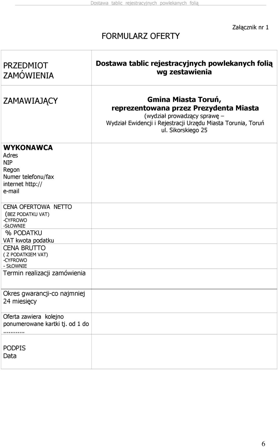 Sikorskiego 25 WYKONAWCA Adres NIP Regon Numer telefonu/fax internet http:// e-mail CENA OFERTOWA NETTO (BEZ PODATKU VAT) -CYFROWO -SŁOWNIE % PODATKU VAT kwota