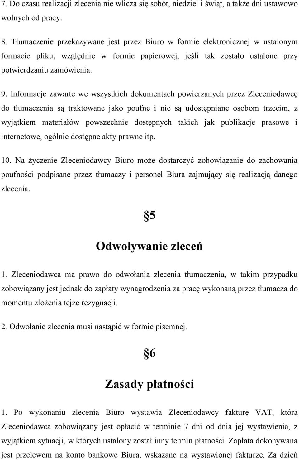 Informacje zawarte we wszystkich dokumentach powierzanych przez Zleceniodawcę do tłumaczenia są traktowane jako poufne i nie są udostępniane osobom trzecim, z wyjątkiem materiałów powszechnie