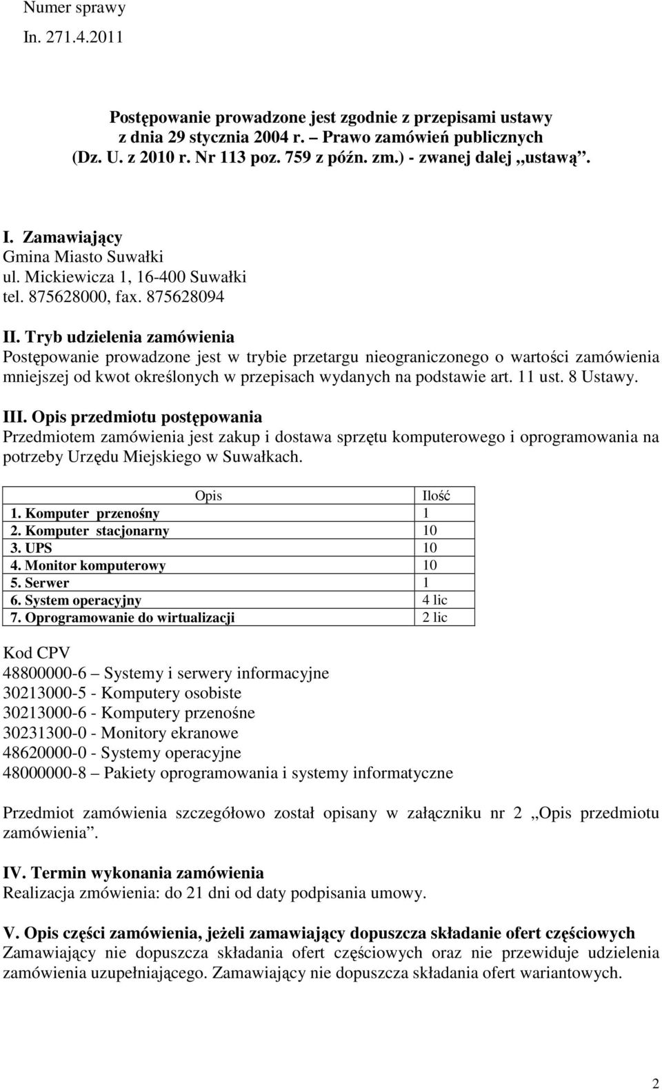 Tryb udzielenia zamówienia Postępowanie prowadzone jest w trybie przetargu nieograniczonego o wartości zamówienia mniejszej od kwot określonych w przepisach wydanych na podstawie art. 11 ust.