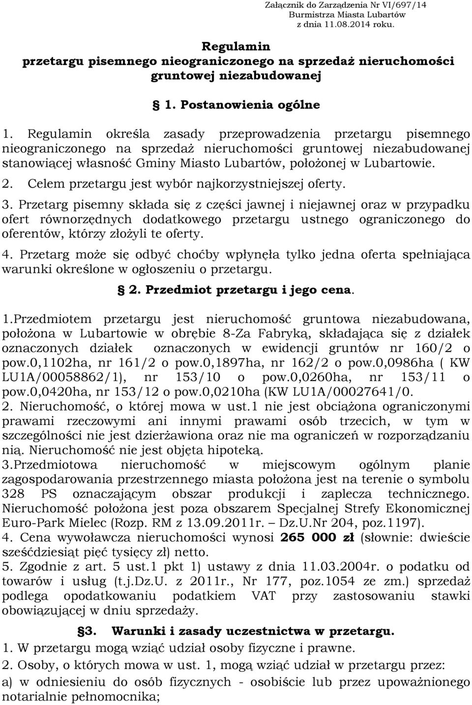 Regulamin określa zasady przeprowadzenia przetargu pisemnego nieograniczonego na sprzedaż nieruchomości gruntowej niezabudowanej stanowiącej własność Gminy Miasto Lubartów, położonej w Lubartowie. 2.