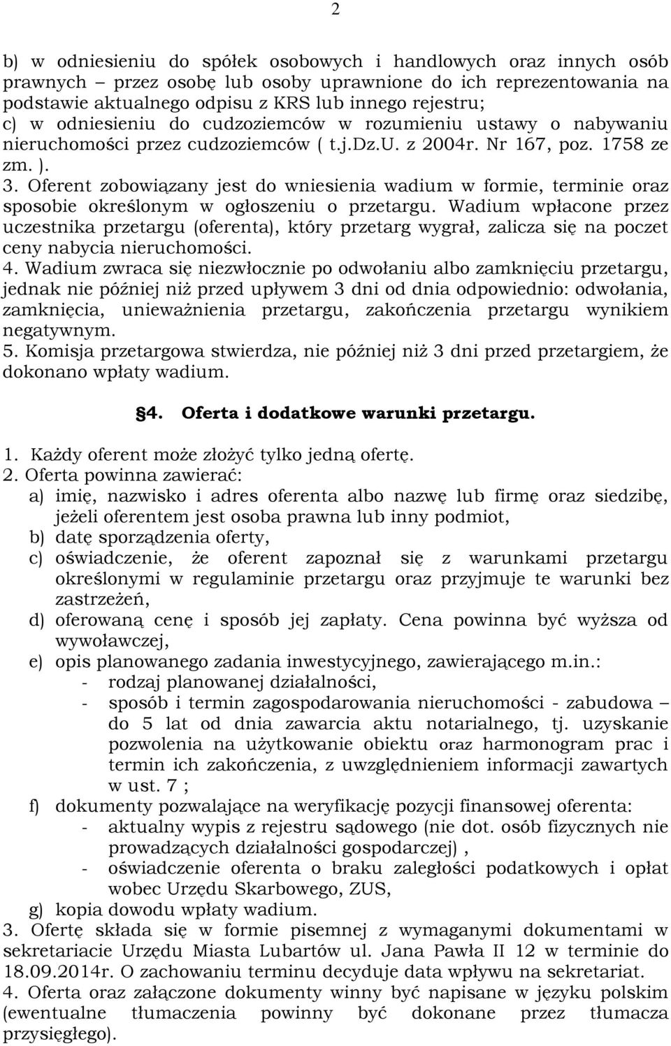 Oferent zobowiązany jest do wniesienia wadium w formie, terminie oraz sposobie określonym w ogłoszeniu o przetargu.