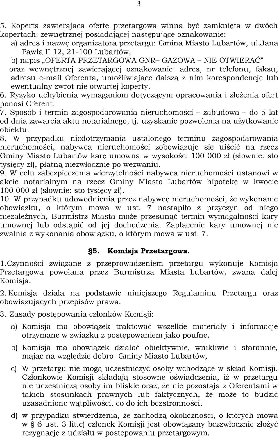 dalszą z nim korespondencję lub ewentualny zwrot nie otwartej koperty. 6. Ryzyko uchybienia wymaganiom dotyczącym opracowania i złożenia ofert ponosi Oferent. 7.