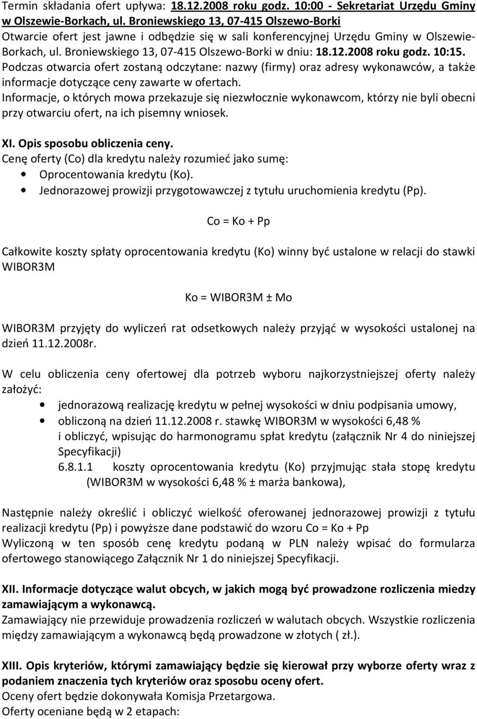 2008 roku godz. 10:15. Podczas otwarcia ofert zostaną odczytane: nazwy (firmy) oraz adresy wykonawców, a także informacje dotyczące ceny zawarte w ofertach.