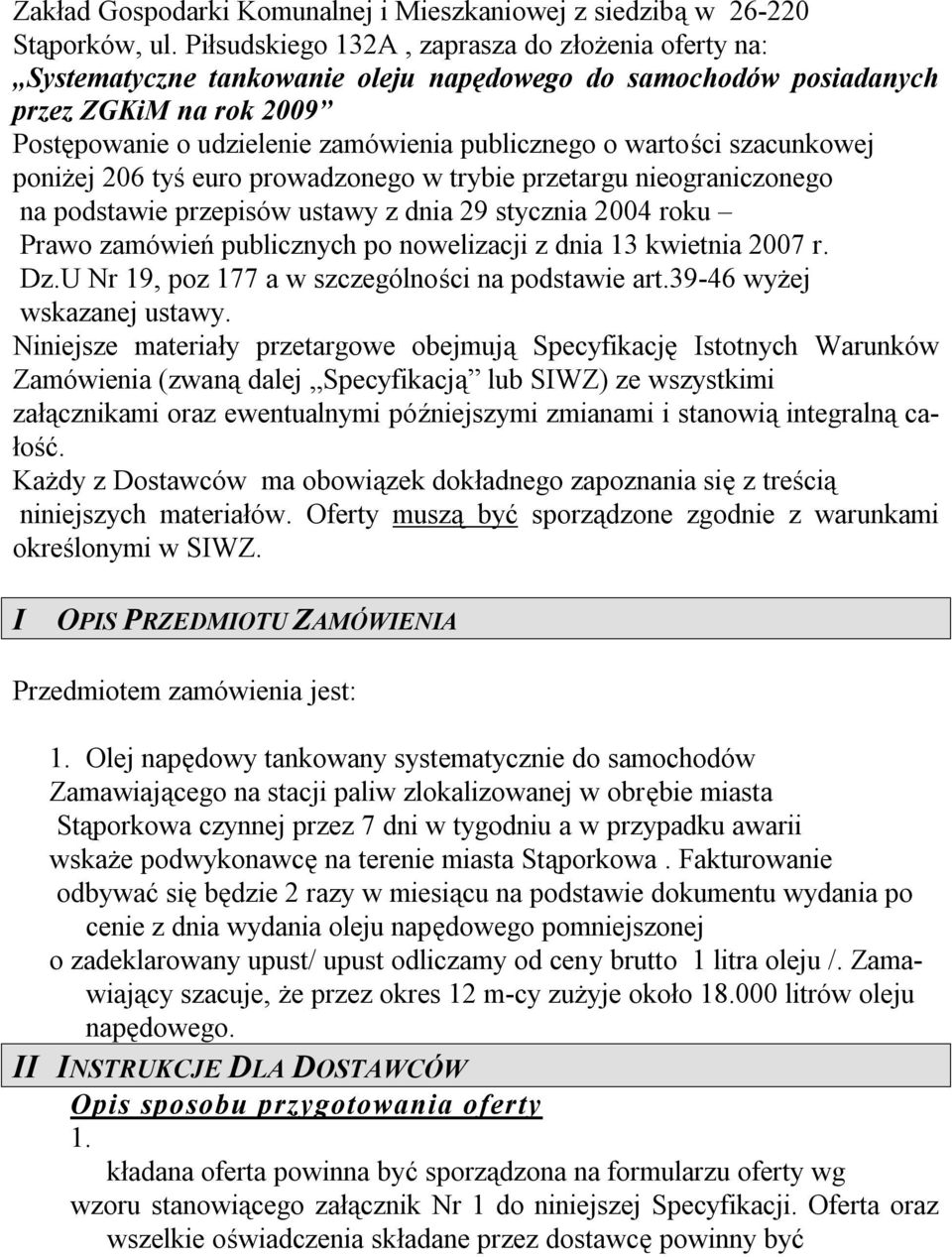 wartości szacunkowej poniżej 206 tyś euro prowadzonego w trybie przetargu nieograniczonego na podstawie przepisów ustawy z dnia 29 stycznia 2004 roku Prawo zamówień publicznych po nowelizacji z dnia