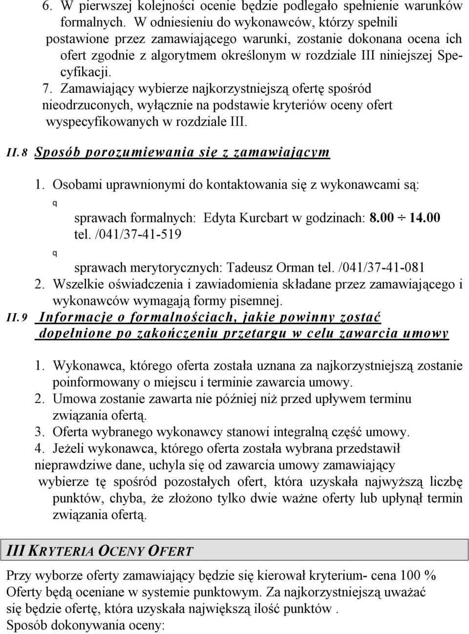 Zamawiający wybierze najkorzystniejszą ofertę spośród nieodrzuconych, wyłącznie na podstawie kryteriów oceny ofert wyspecyfikowanych w rozdziale III. II.8 Sposób porozumiewania się z zamawiającym 1.