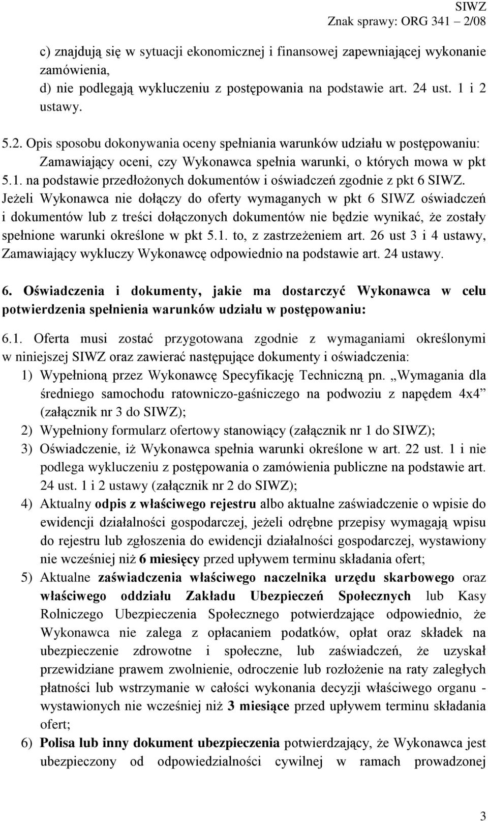 Jeżeli Wykonawca nie dołączy do oferty wymaganych w pkt 6 SIWZ oświadczeń i dokumentów lub z treści dołączonych dokumentów nie będzie wynikać, że zostały spełnione warunki określone w pkt 5.1.