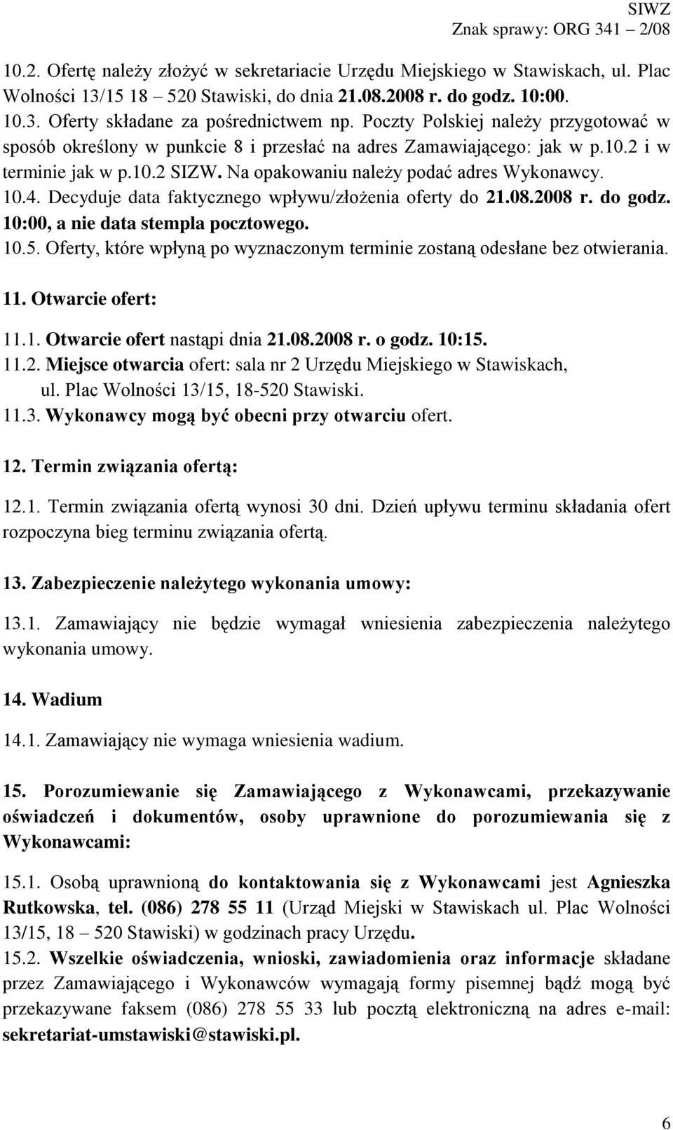 Decyduje data faktycznego wpływu/złożenia oferty do 21.08.2008 r. do godz. 10:00, a nie data stempla pocztowego. 10.5. Oferty, które wpłyną po wyznaczonym terminie zostaną odesłane bez otwierania. 11.