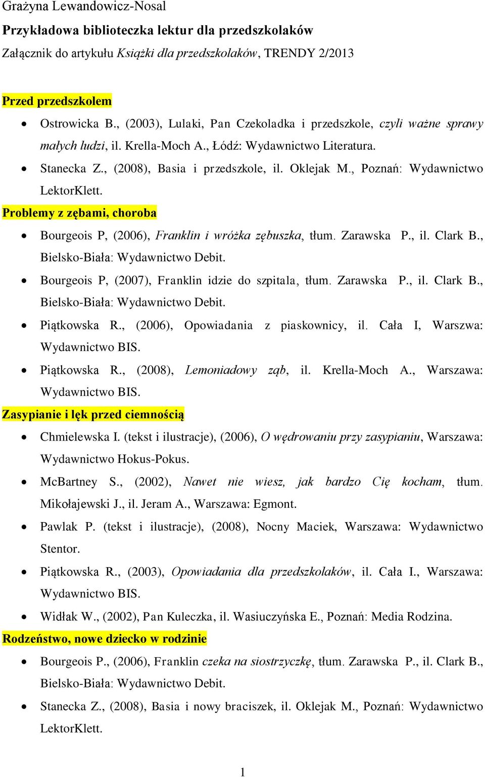 , Poznań: Wydawnictwo LektorKlett. Problemy z zębami, choroba Bourgeois P, (2006), Franklin i wróżka zębuszka, tłum. Zarawska P., il. Clark B., Bourgeois P, (2007), Franklin idzie do szpitala, tłum.