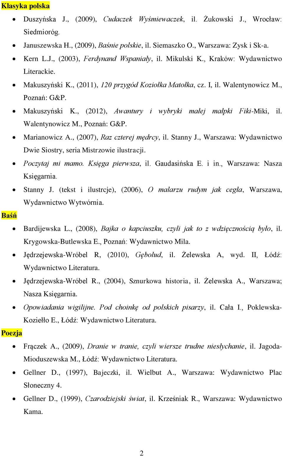 Walentynowicz M., Poznań: G&P. Marianowicz A., (2007), Raz czterej mędrcy, il. Stanny J., Warszawa: Wydawnictwo Dwie Siostry, seria Mistrzowie ilustracji. Poczytaj mi mamo. Księga pierwsza, il.