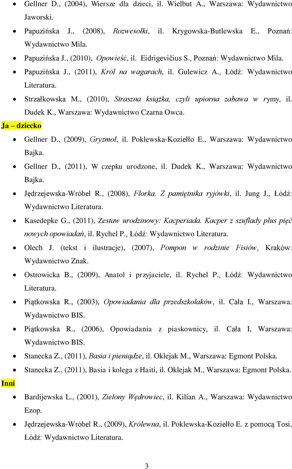 Dudek K., Warszawa: Wydawnictwo Czarna Owca. Ja dziecko Gellner D., (2009), Gryzmoł, il. Poklewska-Koziełło E., Warszawa: Wydawnictwo Bajka. Gellner D., (2011), W czepku urodzone, il. Dudek K.