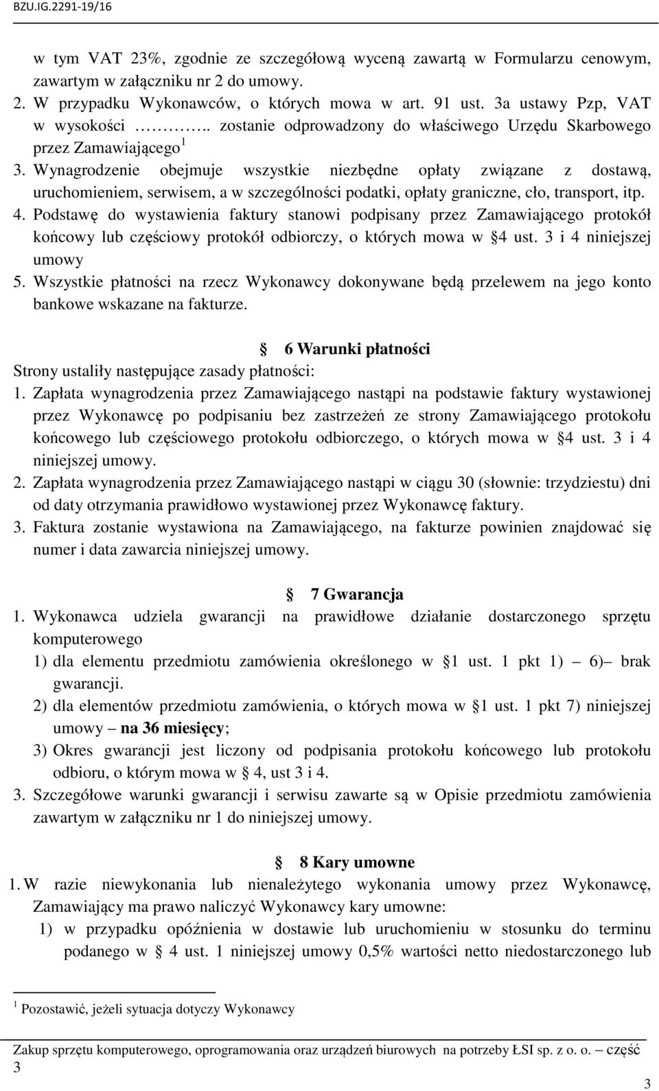 Wynagrodzenie obejmuje wszystkie niezbędne opłaty związane z dostawą, uruchomieniem, serwisem, a w szczególności podatki, opłaty graniczne, cło, transport, itp. 4.