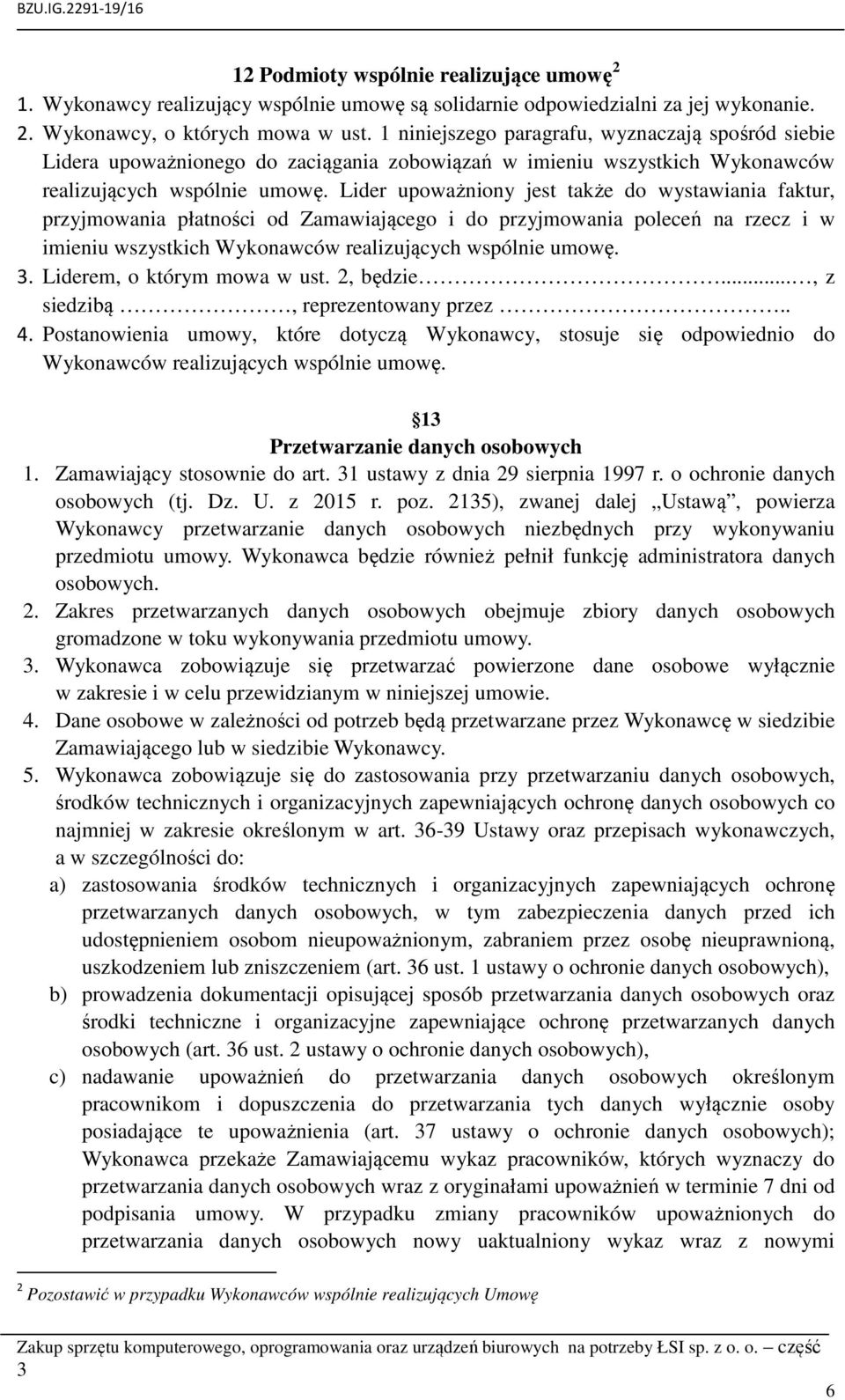 Lider upoważniony jest także do wystawiania faktur, przyjmowania płatności od Zamawiającego i do przyjmowania poleceń na rzecz i w imieniu wszystkich Wykonawców realizujących wspólnie umowę.