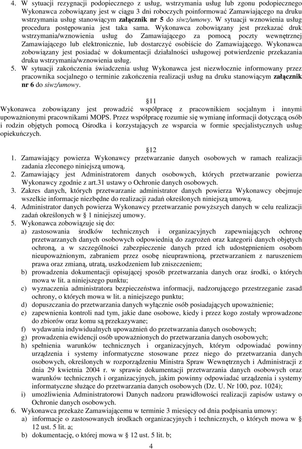 Wykonawca zobowiązany jest przekazać druk wstrzymania/wznowienia usług do Zamawiającego za pomocą poczty wewnętrznej Zamawiającego lub elektronicznie, lub dostarczyć osobiście do Zamawiającego.