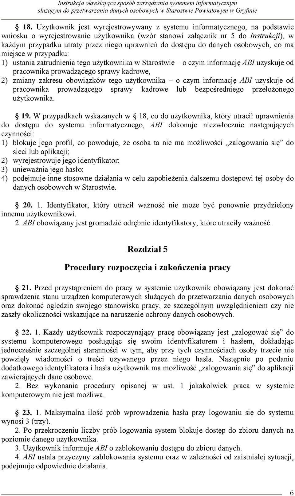 zmiany zakresu obowiązków tego użytkownika o czym informację ABI uzyskuje od pracownika prowadzącego sprawy kadrowe lub bezpośredniego przełożonego użytkownika. 19.