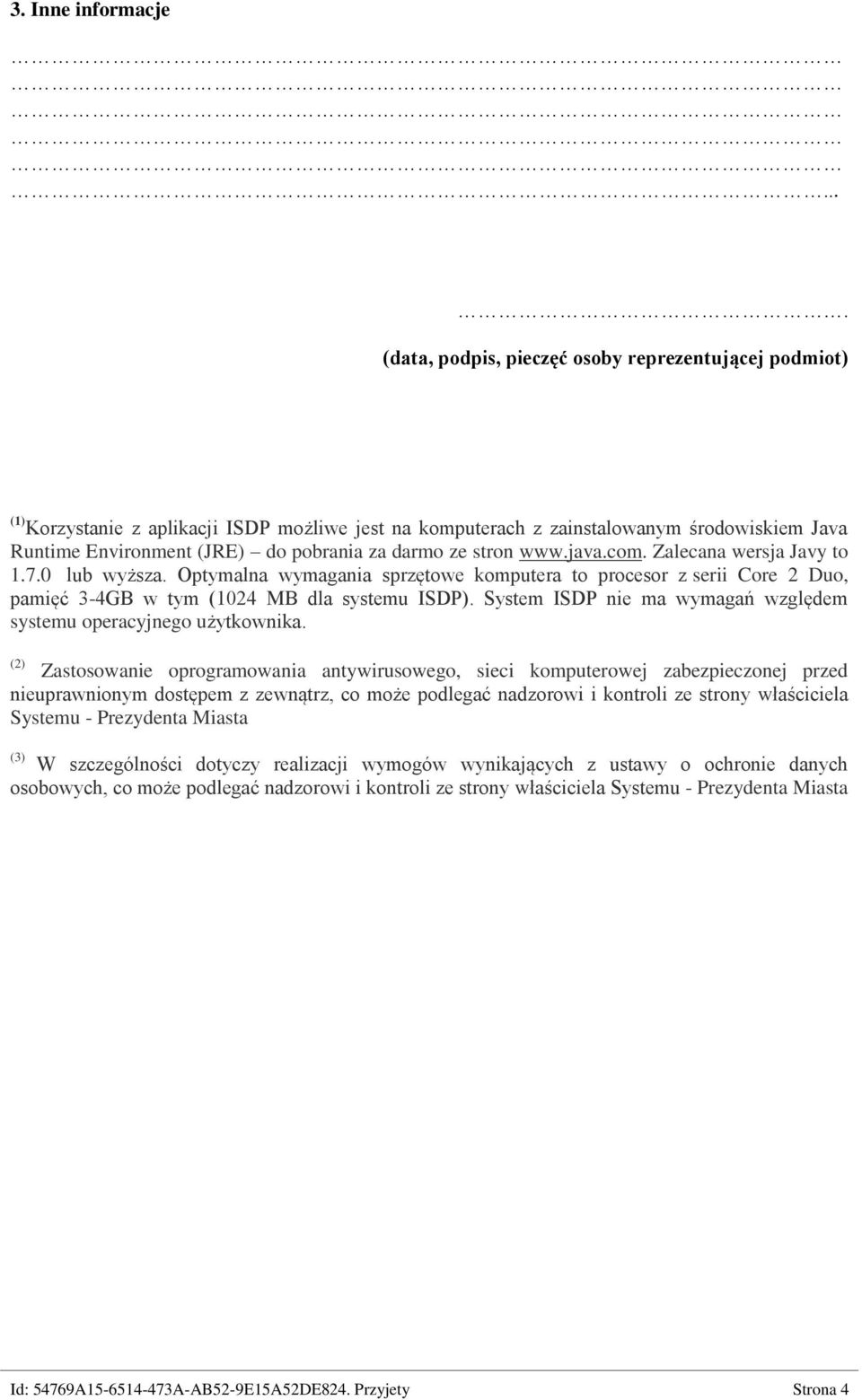 darmo ze stron www.java.com. Zalecana wersja Javy to 1.7.0 lub wyższa. Optymalna wymagania sprzętowe komputera to procesor z serii Core 2 Duo, pamięć 3-4GB w tym (1024 MB dla systemu ISDP).